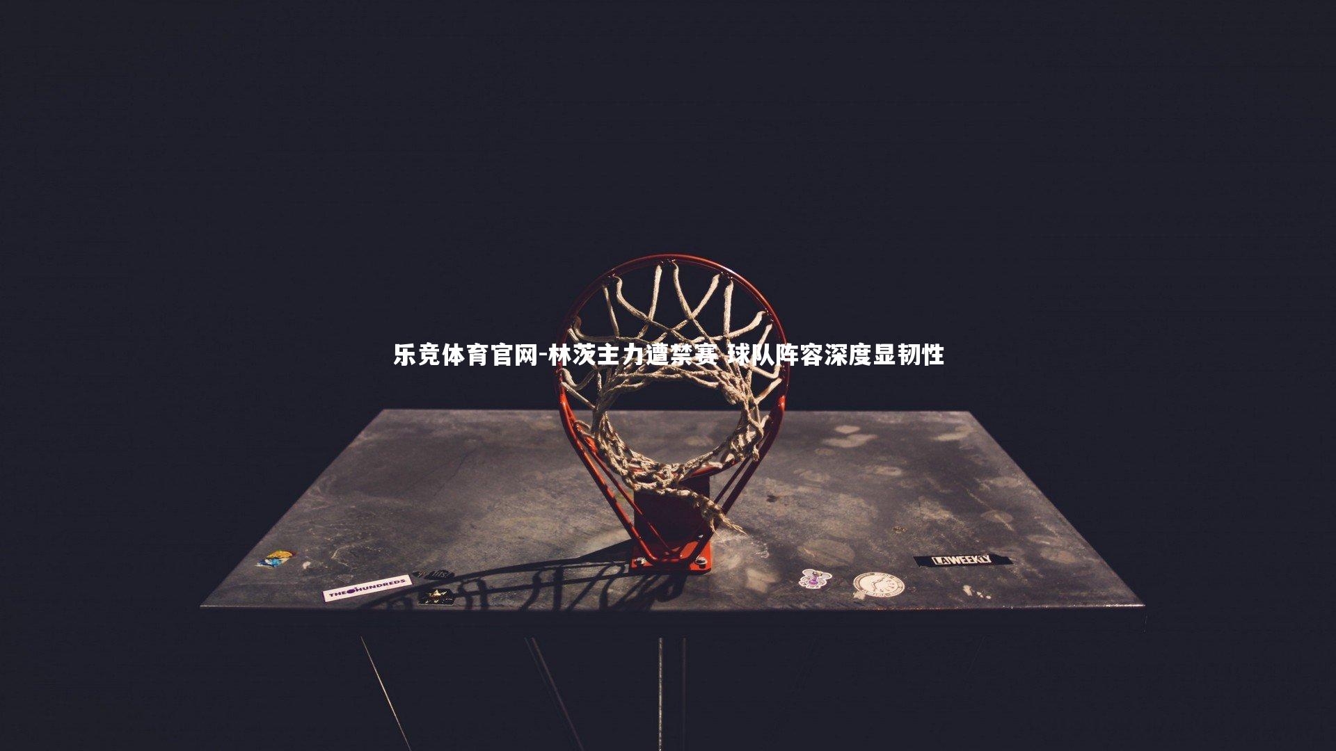 林茨主力遭禁赛 球队阵容深度显韧性